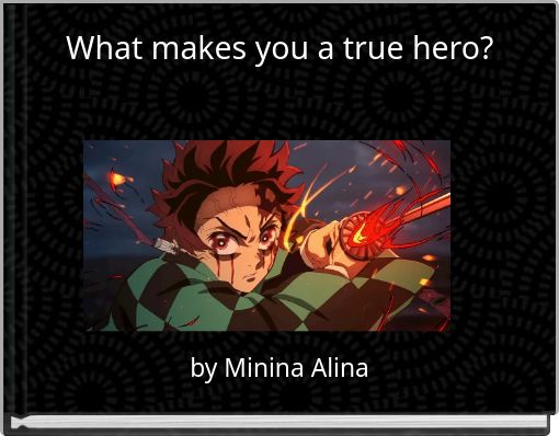 What makes you a true hero?