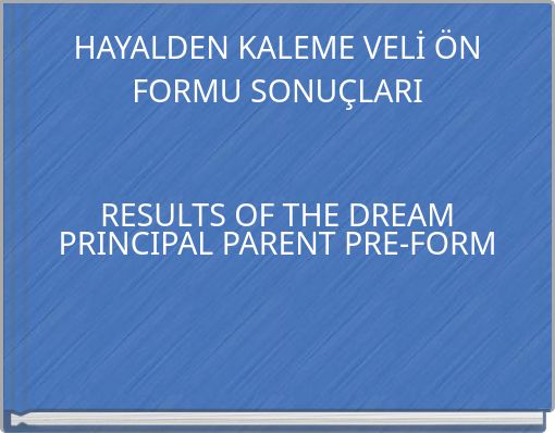 HAYALDEN KALEME VELİ ÖN FORMU SONUÇLARI RESULTS OF THE DREAM PRINCIPAL PARENT PRE-FORM