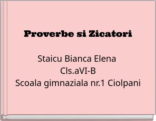 Proverbe si Zicatori Staicu Bianca Elena Cls.aVI-B Scoala gimnaziala nr.1 Ciolpani