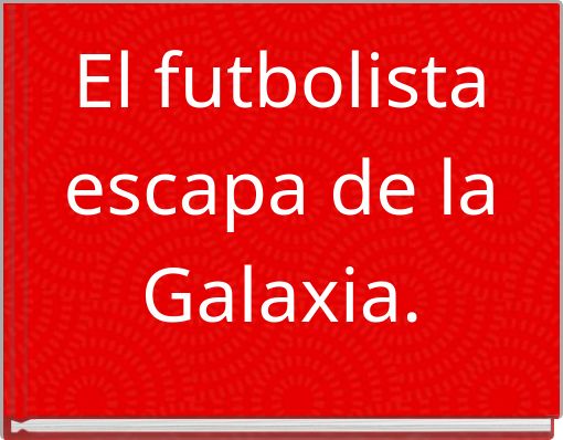 Front cover of 'El futbolista escapa de la Galaxia.' 
