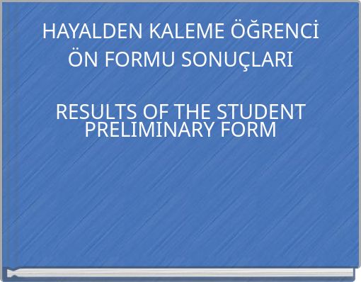 HAYALDEN KALEME ÖĞRENCİ ÖN FORMU SONUÇLARI RESULTS OF THE STUDENT PRELIMINARY FORM