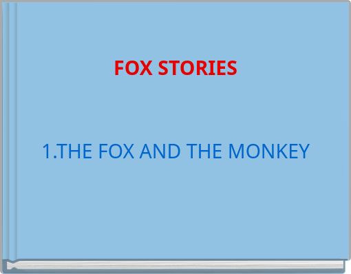 FOX STORIES 1.THE FOX AND THE MONKEY