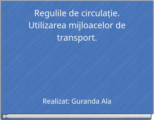 Regulile de circulație. Utilizarea mijloacelor de transport.