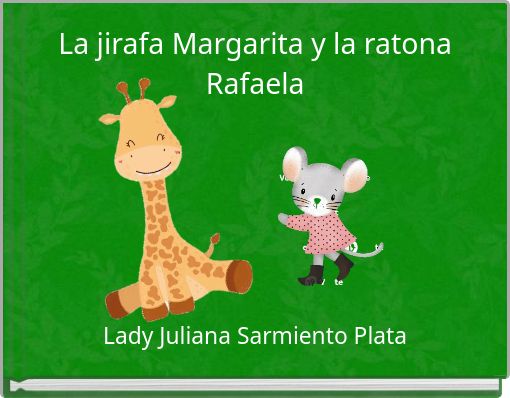 La jirafa Margarita y la ratona Rafaela