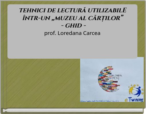 tehnici de lectură utilizabilE &icirc;ntr-un &bdquo;muzeu al cărților&rdquo; - ghid - prof. Loredana Carcea