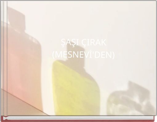 ŞAŞI &Ccedil;IRAK (MESNEVİ'DEN)