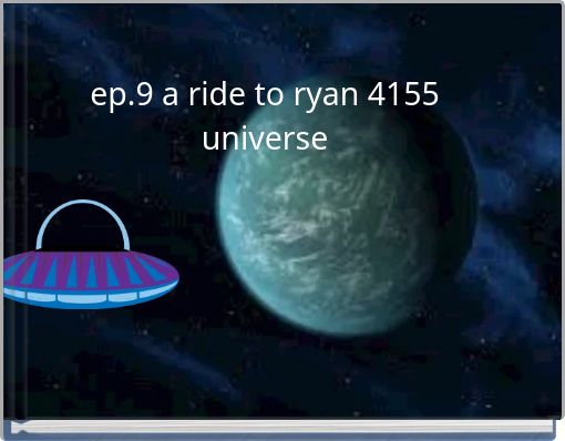 ep.9 a ride to ryan 4155 universe