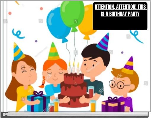 ATTENTION, ATTENTION! THIS IS A BIRTHDAY PARTY