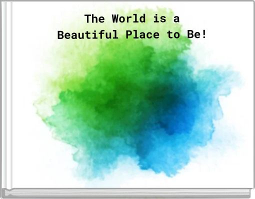 The World is a Beautiful Place to Be!