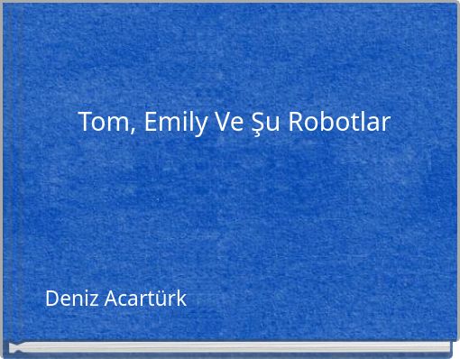 Tom, Emily Ve Şu Robotlar