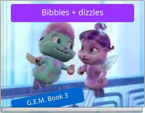 Bibbles + dizzles