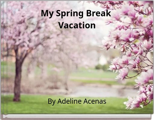 My Spring Break Vacation