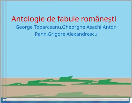Antologie de fabule rom&acirc;nești George Toparceanu,Gheorghe Asachi,Anton Pann,Grigore Alexandrescu