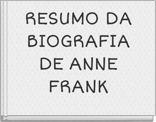 RESUMO DA BIOGRAFIA DE ANNE FRANK