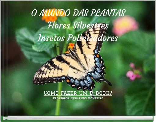 O MUNDO DAS PLANTAS Flores Silvestres Insetos Polinizadores