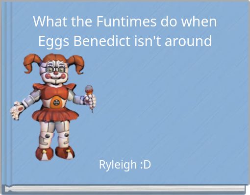 What the Funtimes do when Eggs Benedict isn't around