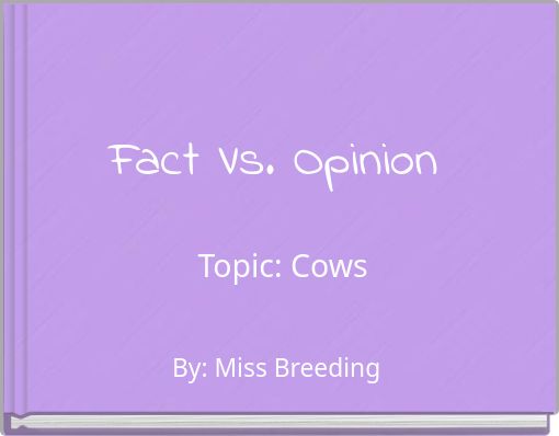 Fact Vs. Opinion Topic: Cows