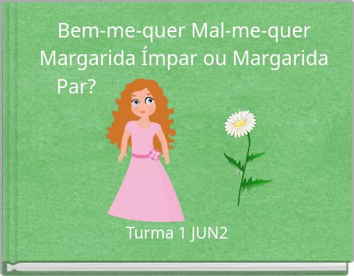 Bem-me-quer Mal-me-quer Margarida Ímpar ou Margarida Par?