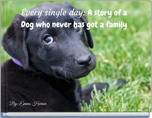 Every single day: A story of a Dog who never has got a family