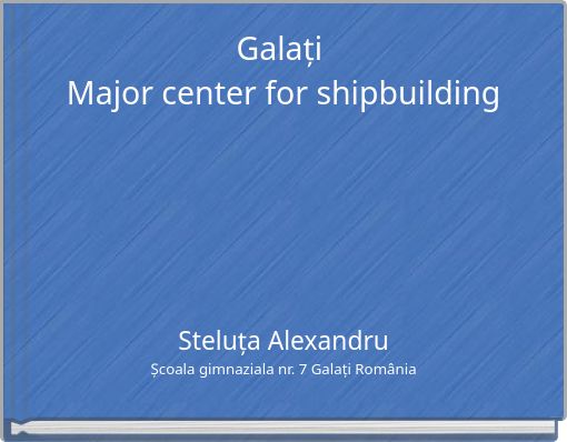 Galați Major center for shipbuilding