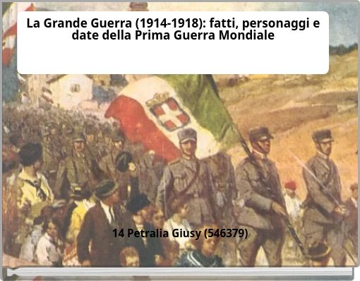 La Grande Guerra (1914-1918): fatti, personaggi e date della Prima Guerra Mondiale