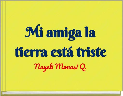 Mi amiga la tierra está triste Nayeli Monasi Q.