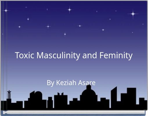 Toxic Masculinity and Feminity