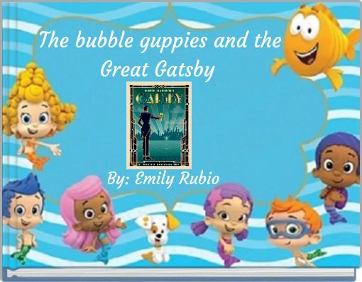 The bubble guppies and the Great Gatsby