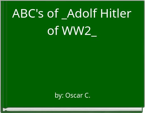 ABC's of _Adolf Hitler of WW2_