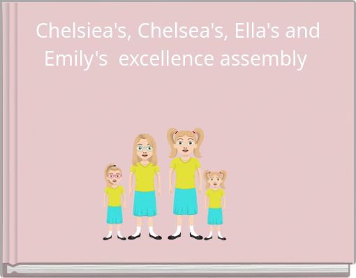 Chelsiea's, Chelsea's, Ella's and Emily's excellence assembly