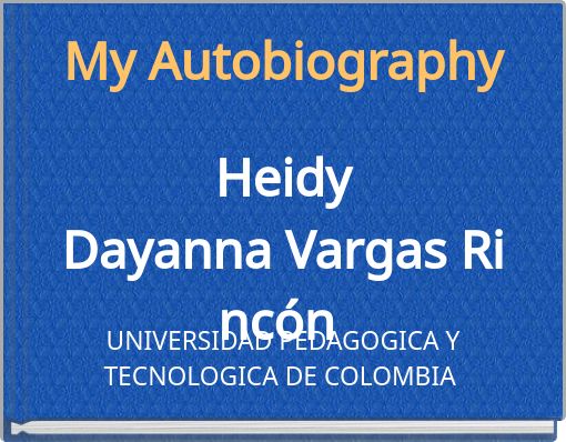 My Autobiography Heidy Dayanna Vargas Rinc&oacute;n