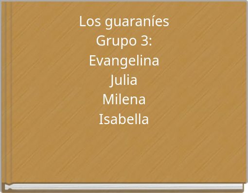 Los guaraníes Grupo 3: Evangelina Julia Milena Isabella
