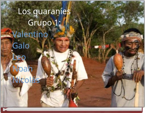 Los guaraníes Grupo 1: Valentino Galo Leo Noah Nicolás