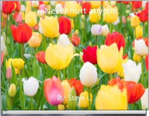 Never hurt anyone.