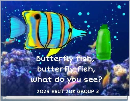 Butterfly fish, butterfly fish, what do you see?