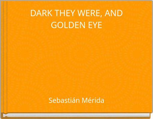 DARK THEY WERE, AND GOLDEN EYE