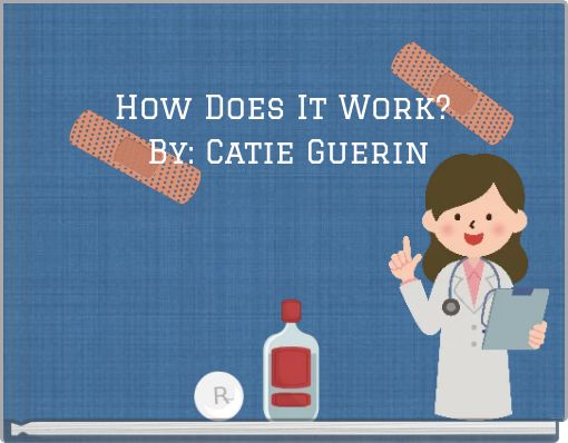 How Does It Work? By: Catie Guerin