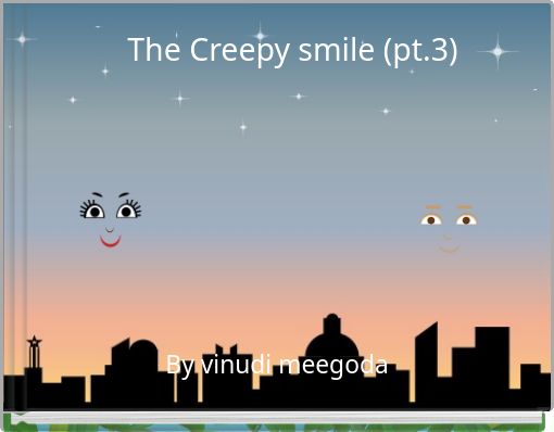The Creepy smile (pt.3)