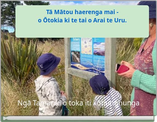 Tā Mātou haerenga mai - o Ōtokia ki te tai o Arai te Uru.