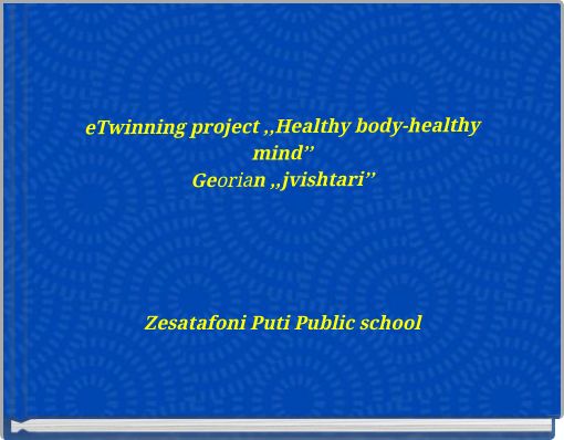 eTwinning project ,,Healthy body-healthy mind’’ Georian ,,jvishtari’’