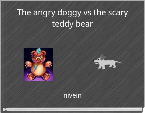 The angry doggy vs the scary teddy bear