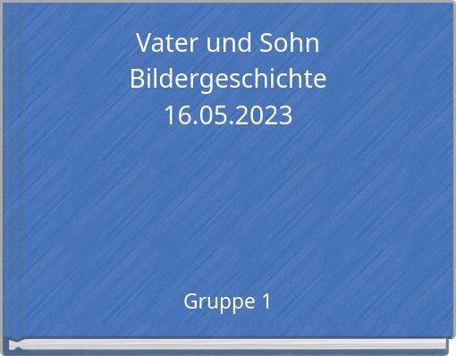 Vater und Sohn Bildergeschichte 16.05.2023