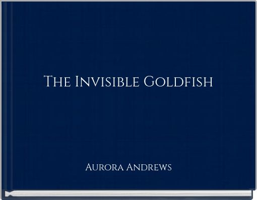 The Invisible Goldfish