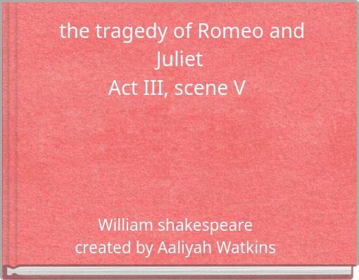 the tragedy of Romeo and Juliet Act III, scene V
