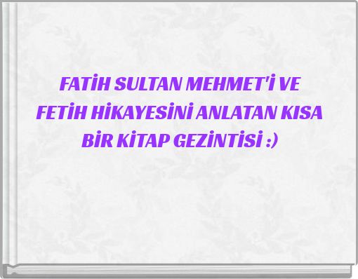 FATİH SULTAN MEHMET'İ VE FETİH HİKAYESİNİ ANLATAN KISA BİR KİTAP GEZİNTİSİ :)