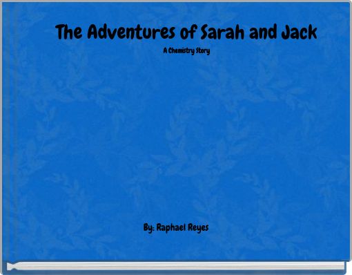 The Adventures of Sarah and Jack A Chemistry Story