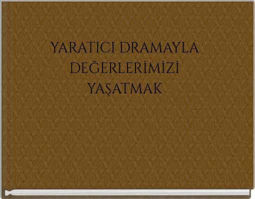 YARATICI DRAMAYLA DEĞERLERİMİZİ YAŞATMAK