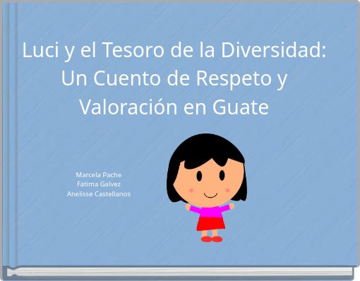 Luci y el Tesoro de la Diversidad: Un Cuento de Respeto y Valoraci&oacute;n en Guate