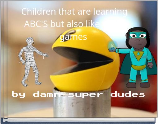 Children that are learning ABC'S but also like video games