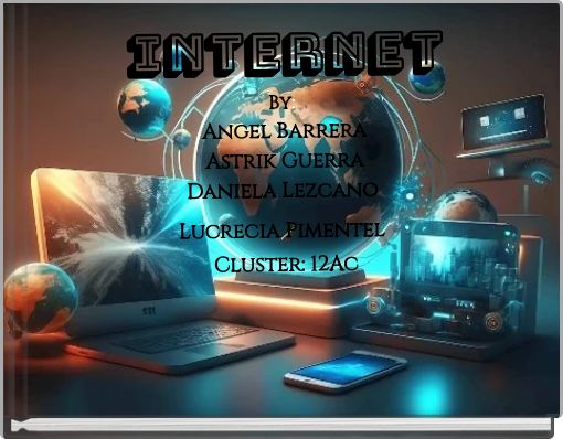 Front cover of 'Internet By: Angel Barrera Astrik Guerra Daniela Lezcano Lucrecia Pimentel Cluster: 12Ac' 